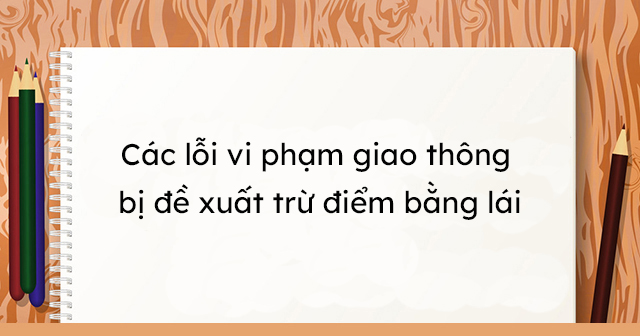 Các lỗi vi phạm giao thông bị đề xuất trừ điểm bằng lái