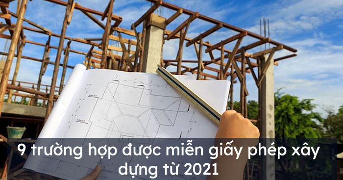 9 trường hợp được miễn giấy phép xây dựng từ 2021