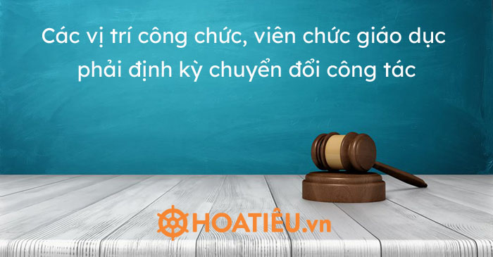 Các vị trí công chức, viên chức giáo dục phải định kỳ chuyển đổi công tác