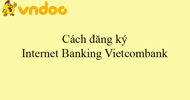 Cách đăng ký Internet Banking Vietcombank