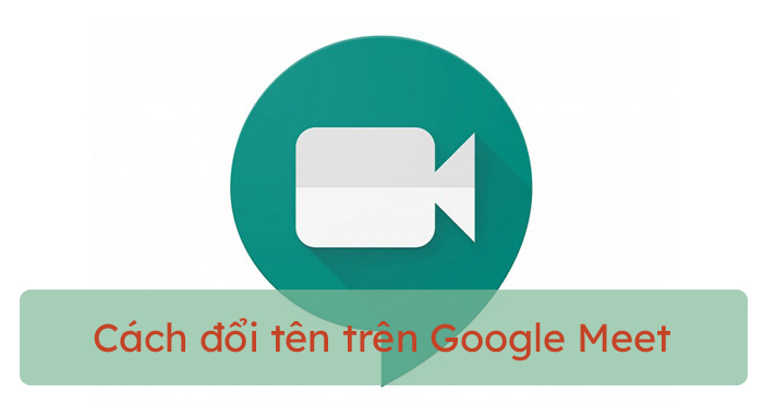 4 cách đổi tên trên Google Meet đơn giản