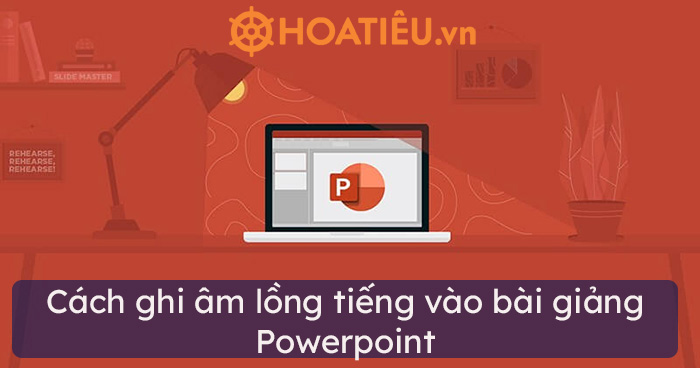 Cách ghi âm lồng tiếng vào bài giảng Powerpoint chi tiết