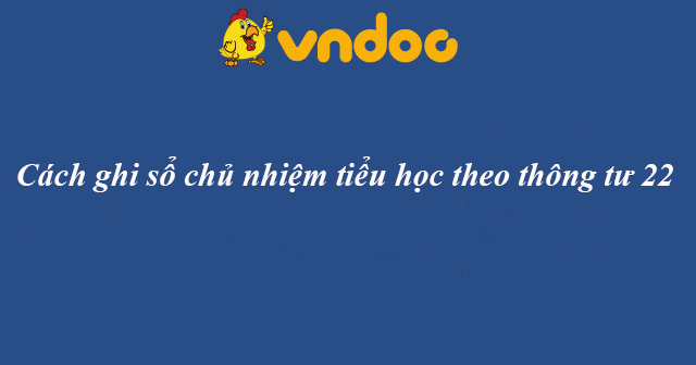 Cách ghi sổ chủ nhiệm tiểu học theo thông tư 22