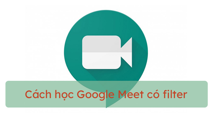 Cách học Google Meet có filter