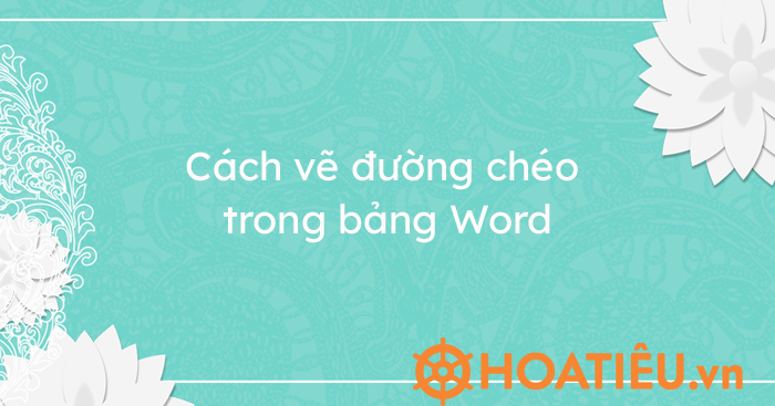 Cách kẻ đường chéo trong bảng Word, viết nội dung trong ô chéo