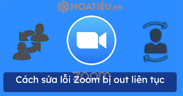 Cách sửa lỗi Zoom bị out liên tục