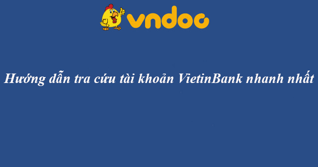 Hướng dẫn tra cứu tài khoản VietinBank nhanh nhất
