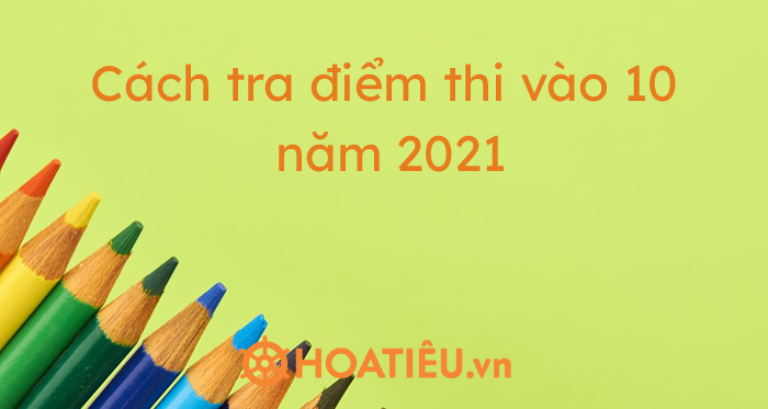 Cách tra điểm thi vào 10 năm 2021