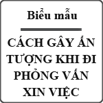 Cách tạo ấn tượng tốt khi đi phỏng vấn xin việc