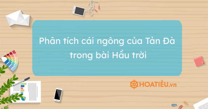 Top 6 mẫu phân tích cái ngông của Tản Đà trong bài Hầu trời