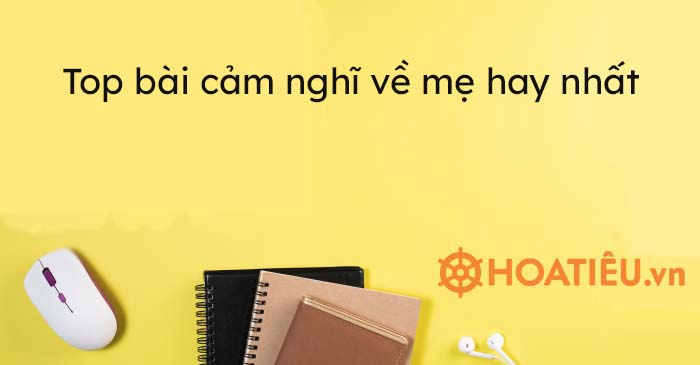 Top 8 bài cảm nghĩ về mẹ hay nhất