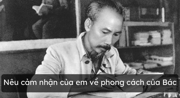 Nêu cảm nhận của em về những nét đẹp trong phong cách Hồ Chí Minh