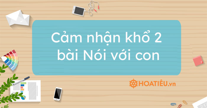 Top 3 mẫu cảm nhận khổ 2 bài Nói với con siêu hay