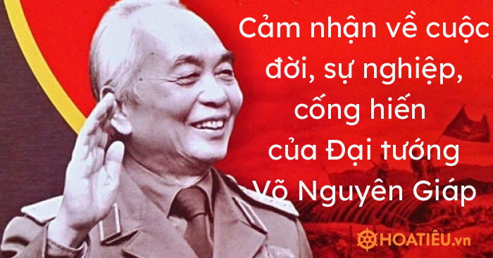 Cảm nhận về cuộc đời, sự nghiệp, cống hiến của Đại tướng Võ Nguyên Giáp