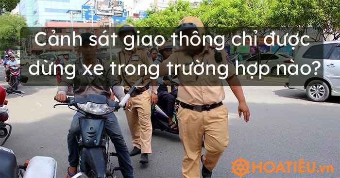 Từ 05/08/2020, Cảnh sát giao thông chỉ được dừng xe trong trường hợp nào?