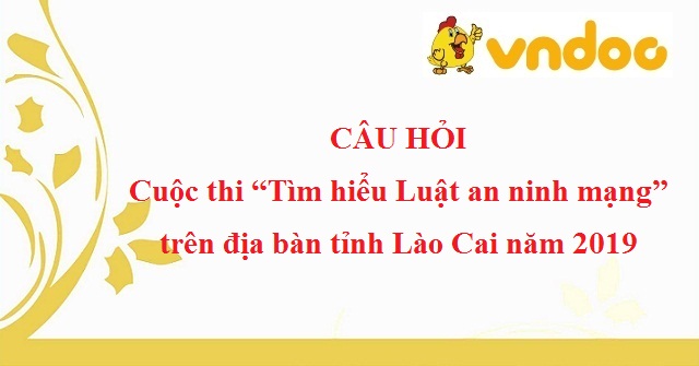 Câu hỏi Cuộc thi “Tìm hiểu Luật an ninh mạng” trên địa bàn tỉnh Lào Cai năm 2019