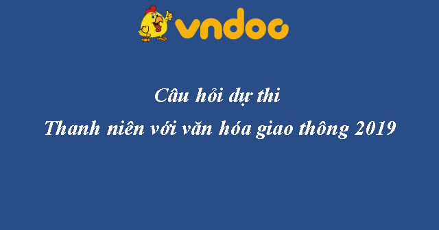 Câu hỏi dự thi Thanh niên với văn hóa giao thông 2020