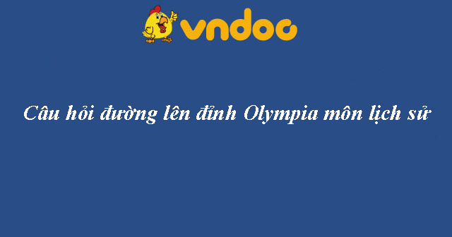 Câu hỏi đường lên đỉnh Olympia môn lịch sử