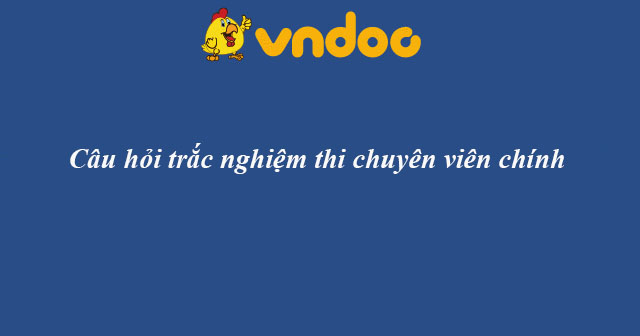 Câu hỏi trắc nghiệm thi chuyên viên chính