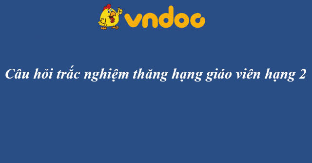 Câu hỏi trắc nghiệm thăng hạng giáo viên