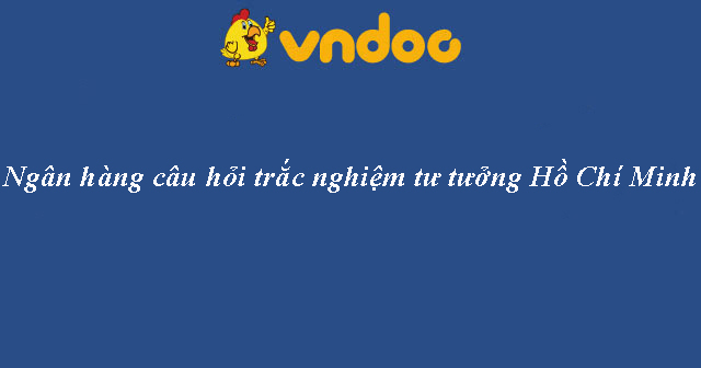 Ngân hàng câu hỏi trắc nghiệm tư tưởng Hồ Chí Minh