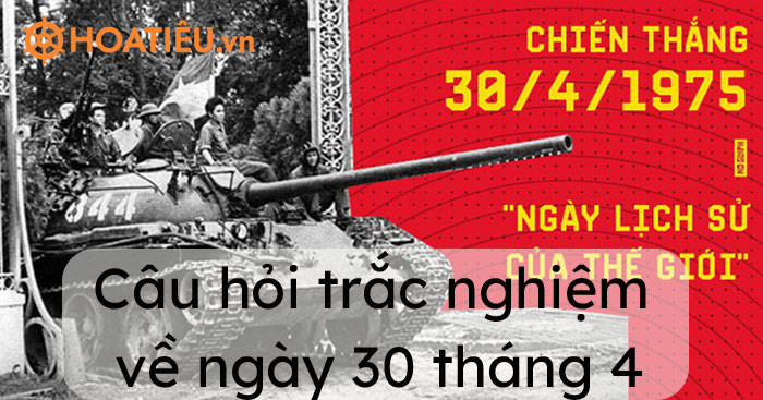 Câu hỏi trắc nghiệm về ngày 30 tháng 4