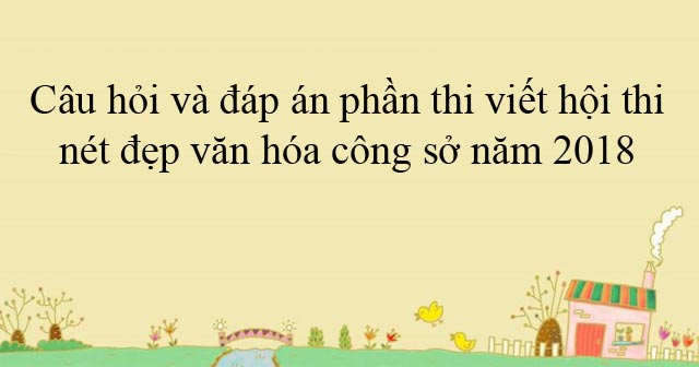 Câu hỏi và đáp án phần thi viết hội thi nét đẹp văn hóa công sở năm 2018