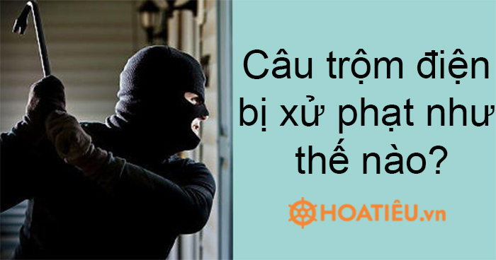 Câu trộm điện bị xử phạt như thế nào?