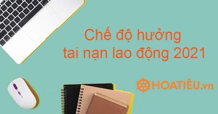 Chế độ hưởng tai nạn lao động 2021