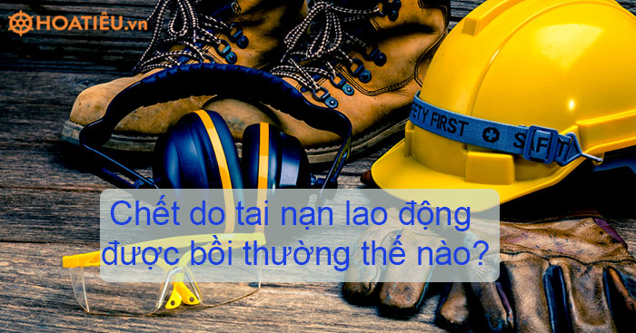 Chết do tai nạn lao động được bồi thường thế nào?