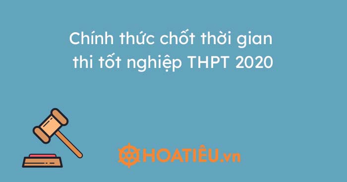 Chính thức chốt thời gian thi tốt nghiệp THPT 2020