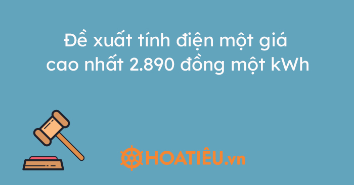 Chính thức đề xuất ‘một giá điện’, cao nhất là 2.889 đồng/kWh
