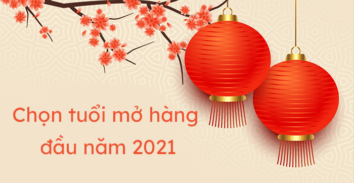 Chọn tuổi mở hàng đầu năm 2021