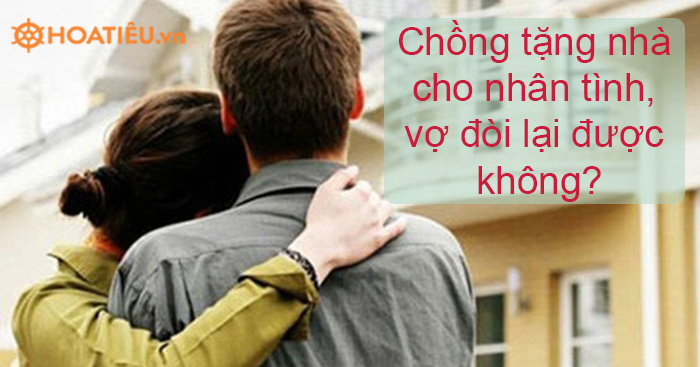 Chồng tặng nhà cho nhân tình, vợ đòi lại được không?