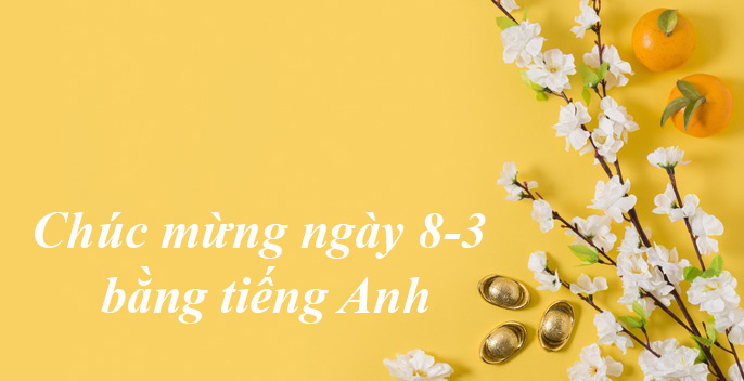 Chúc mừng ngày 8-3 bằng tiếng Anh