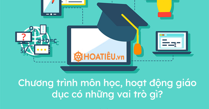 Chương trình môn học, hoạt động giáo dục có những vai trò gì?