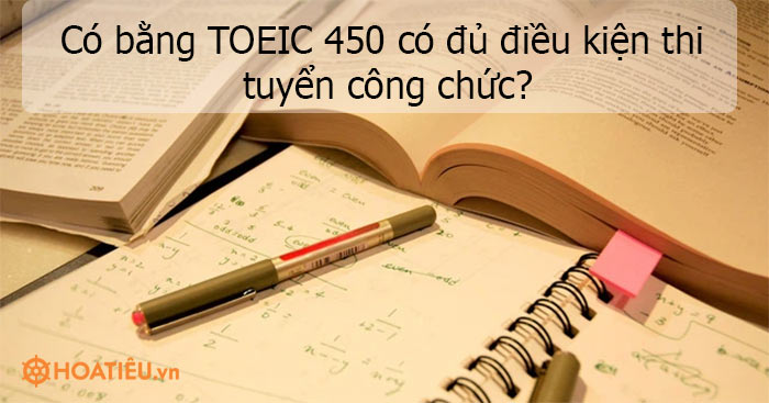 Có bằng TOEIC 450 có đủ điều kiện thi tuyển công chức?
