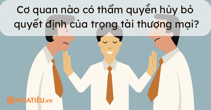 Cơ quan nào có thẩm quyền hủy bỏ quyết định của trọng tài thương mại?