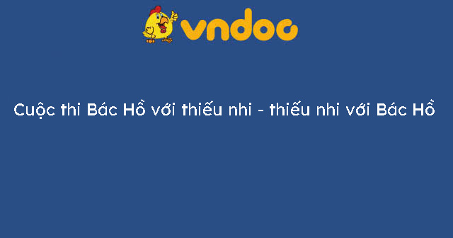 Cuộc thi Bác Hồ với thiếu nhi – thiếu nhi với Bác Hồ