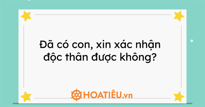 Đã có con, xin xác nhận độc thân được không?