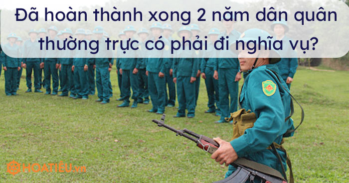 Đã hoàn thành xong 2 năm dân quân thường trực có phải tham gia nghĩa vụ quân sự?