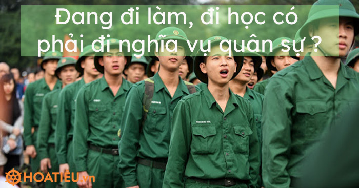 Đang đi làm, đi học có phải đi nghĩa vụ quân sự không?
