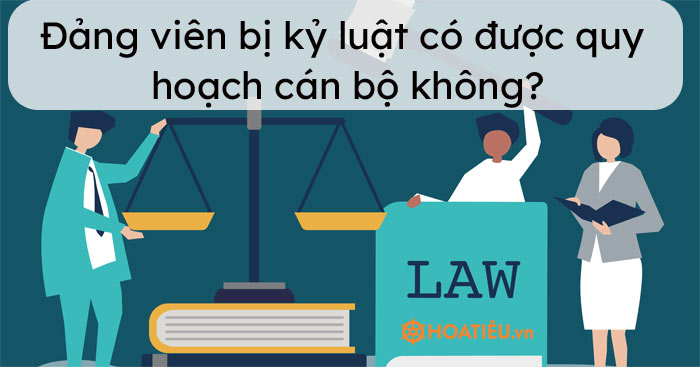 Đảng viên bị kỷ luật có được quy hoạch cán bộ không?
