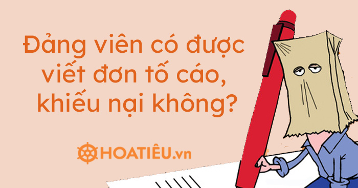 Đảng viên có được viết đơn tố cáo, khiếu nại không?