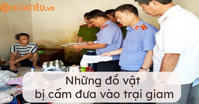 Danh mục đồ vật cấm đưa vào trại giam 2021