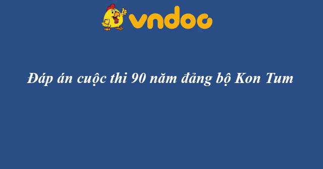 Đáp án cuộc thi 90 năm đảng bộ Kon Tum