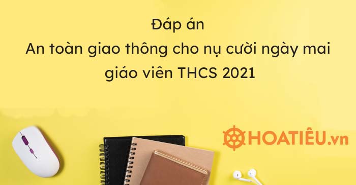 Đáp án An toàn giao thông cho nụ cười ngày mai giáo viên THCS 2021