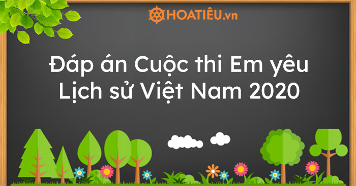 Đáp án Cuộc thi Em yêu Lịch sử Việt Nam 2020