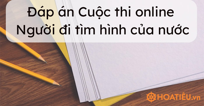 Đáp án Cuộc thi online Người đi tìm hình của nước