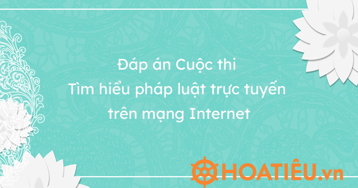 Đáp án Cuộc thi Tìm hiểu pháp luật trực tuyến trên mạng Internet
